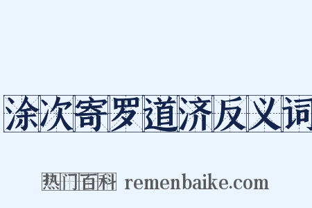 涂次寄罗道济反义词是什么意思的图片